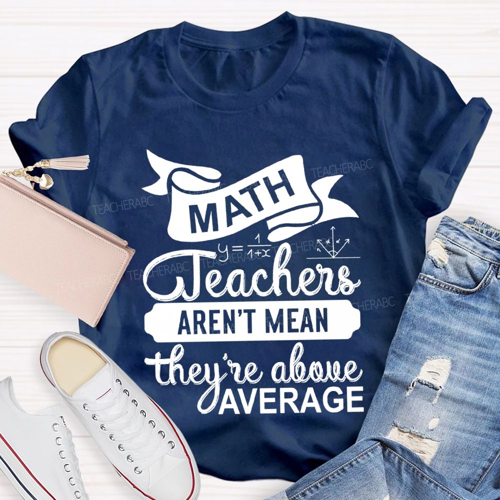 Math Teacher Aren'T Mean They'Re Above Average T-shirt