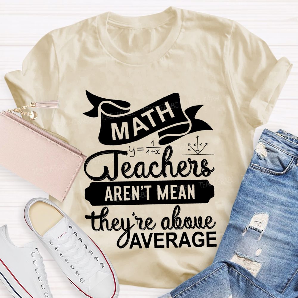 Math Teacher Aren'T Mean They'Re Above Average T-shirt
