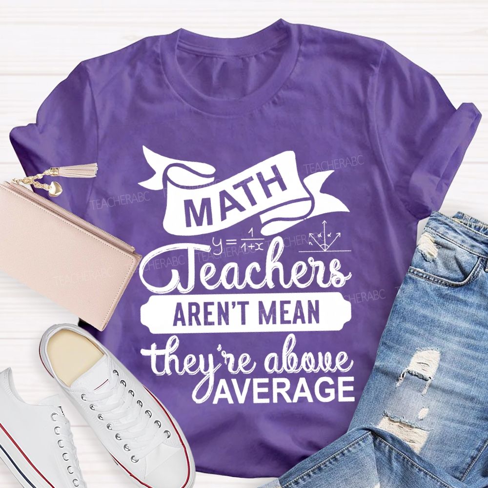 Math Teacher Aren'T Mean They'Re Above Average T-shirt
