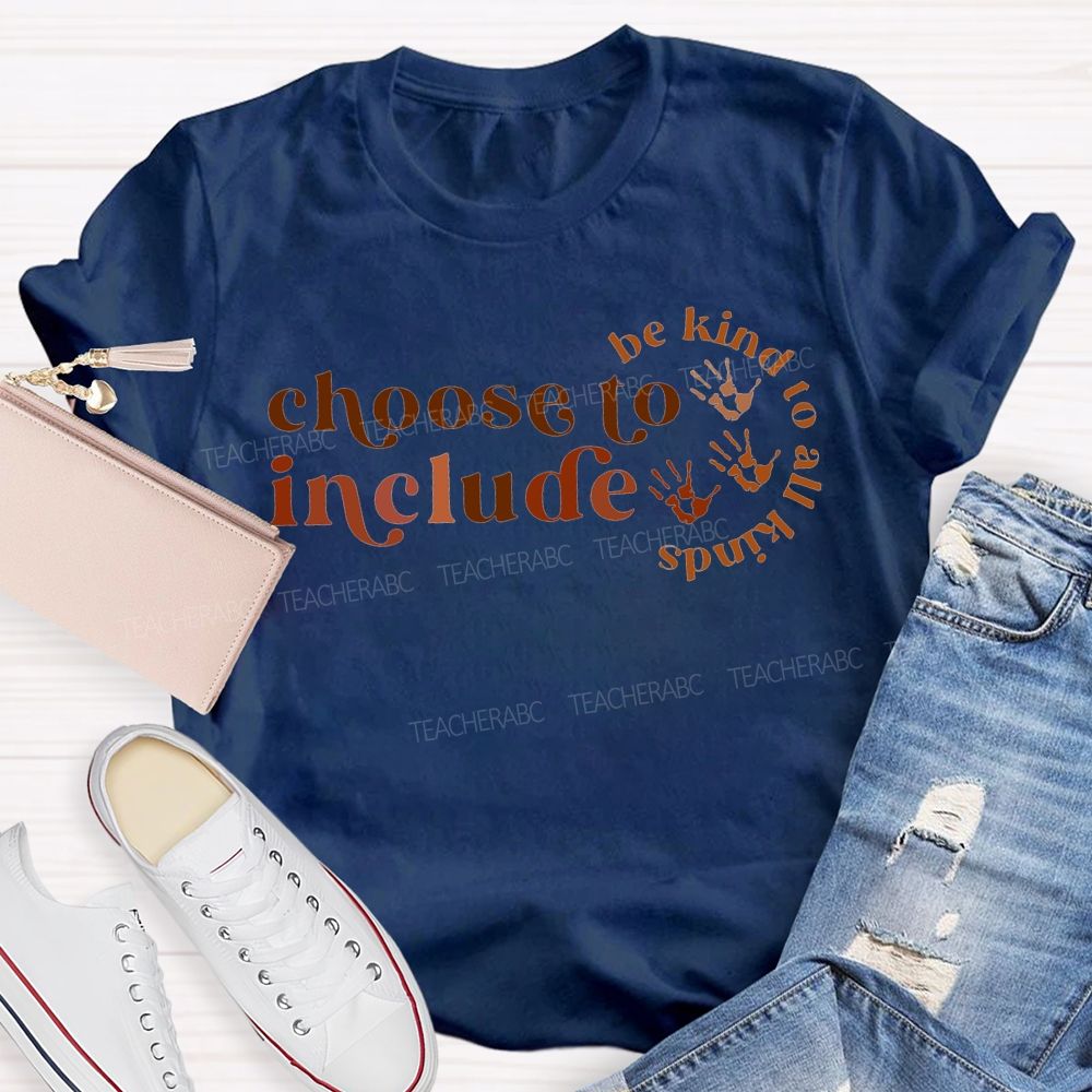 Choose To Include Be Kind To All Kinds T-shirt