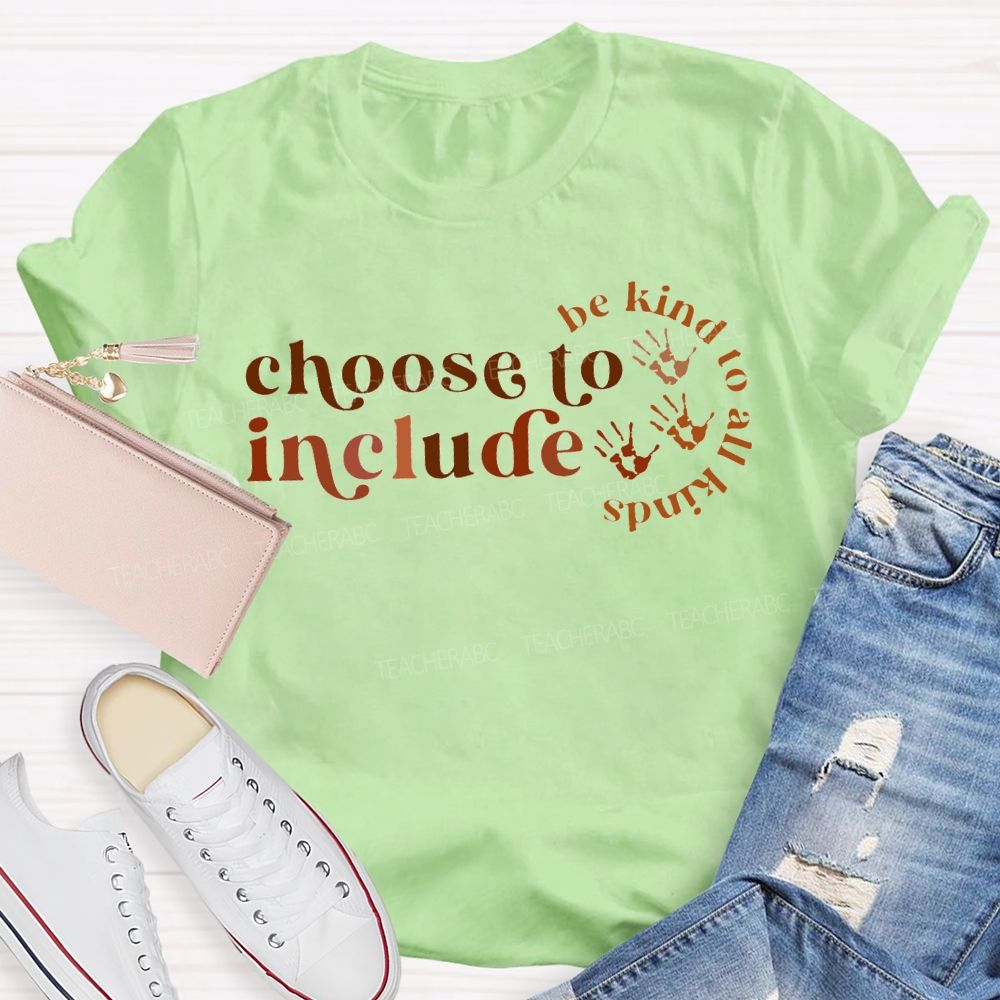 Choose To Include Be Kind To All Kinds T-shirt