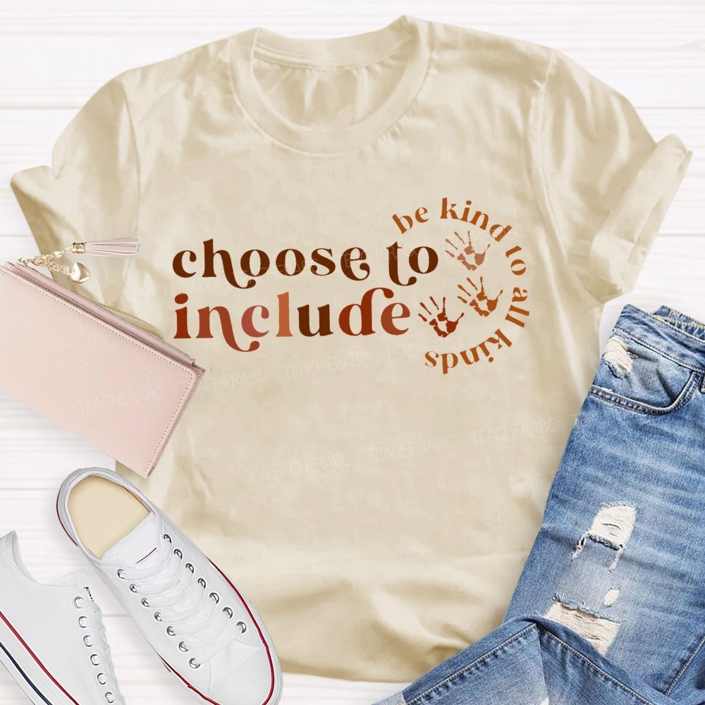 Choose To Include Be Kind To All Kinds T-shirt