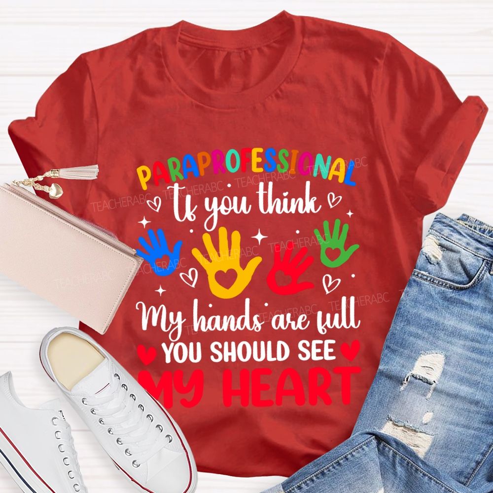 Paraprofessional If You Think My Hands Are Full You Should See My Heart T-shirt