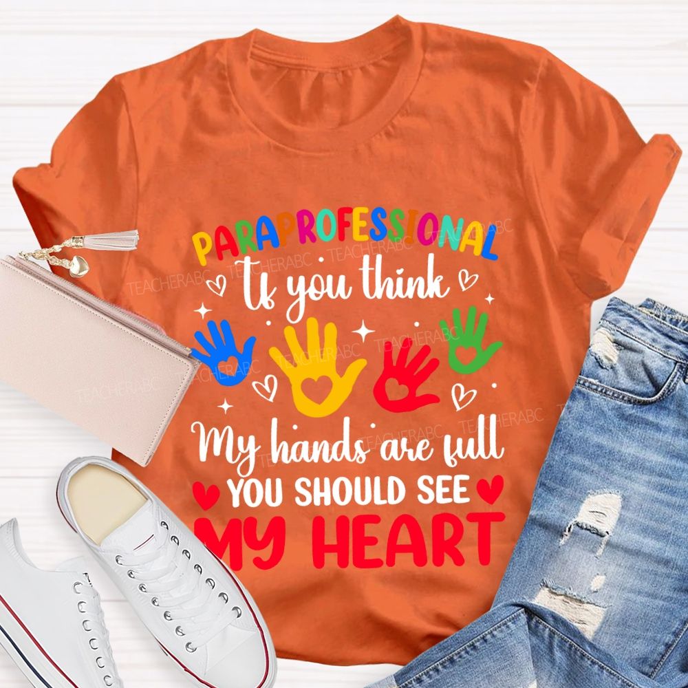 Paraprofessional If You Think My Hands Are Full You Should See My Heart T-shirt