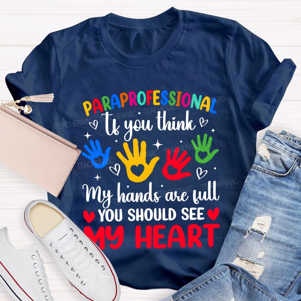 Paraprofessional If You Think My Hands Are Full You Should See My Heart T-shirt