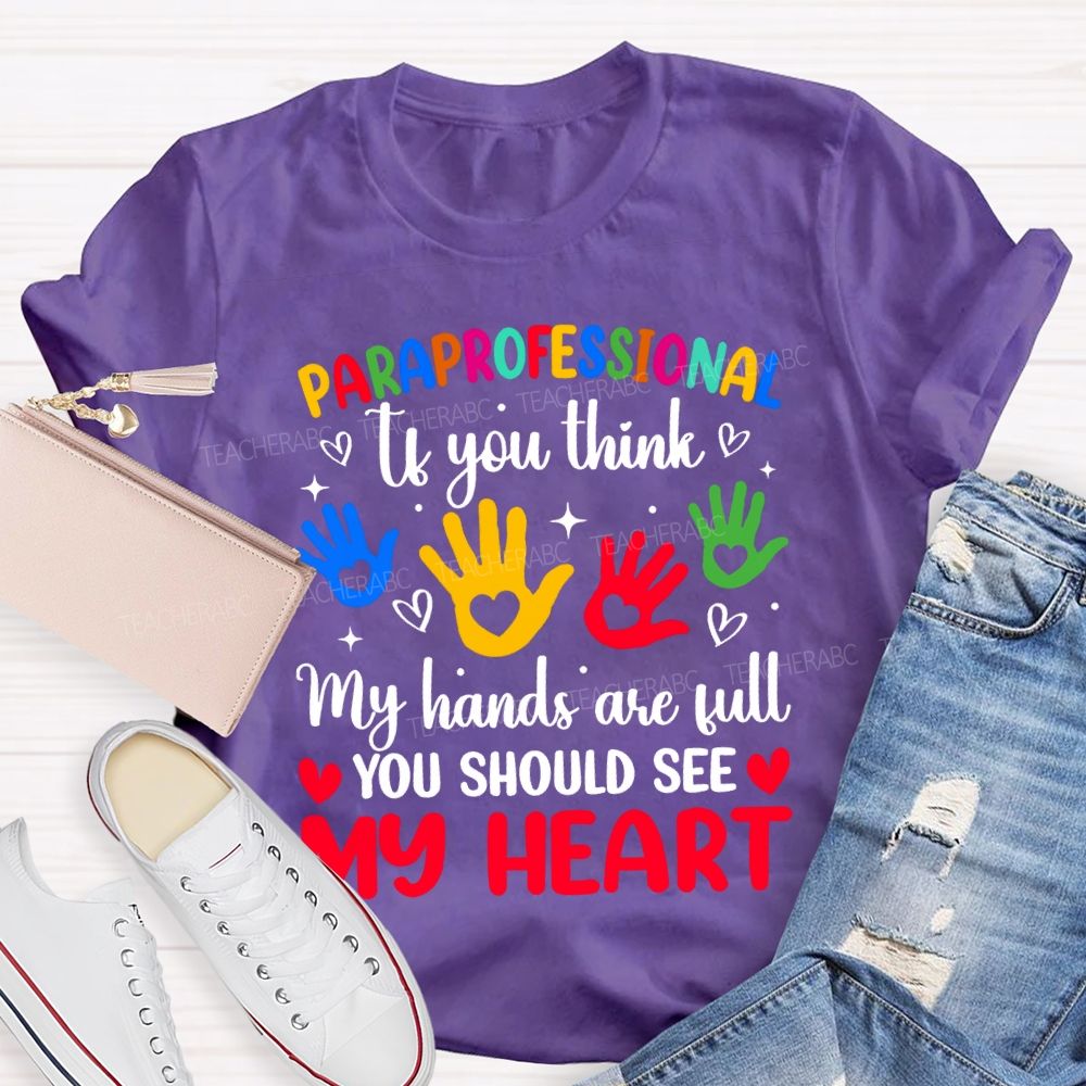 Paraprofessional If You Think My Hands Are Full You Should See My Heart T-shirt