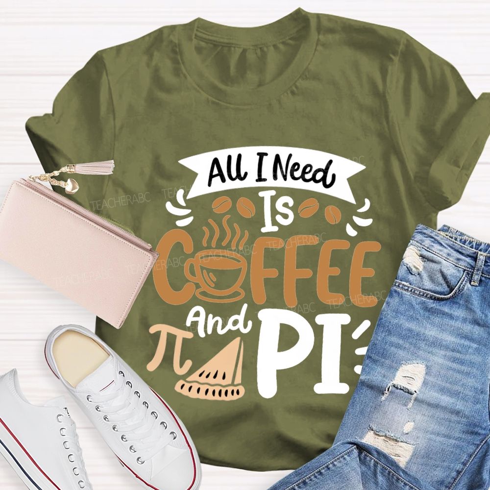 All I Need Is Coffee And Pi Math Teacher T-shirt
