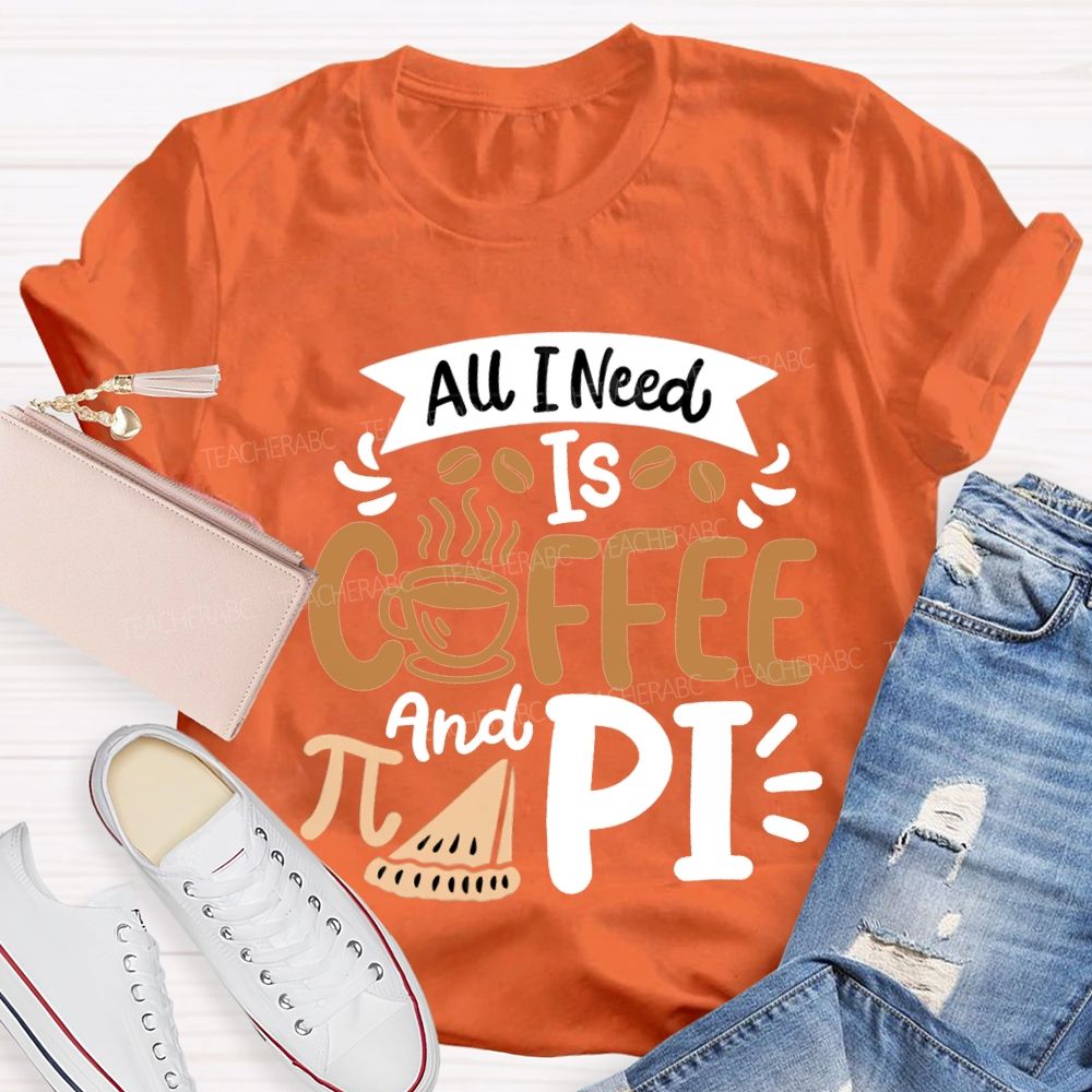 All I Need Is Coffee And Pi Math Teacher T-shirt