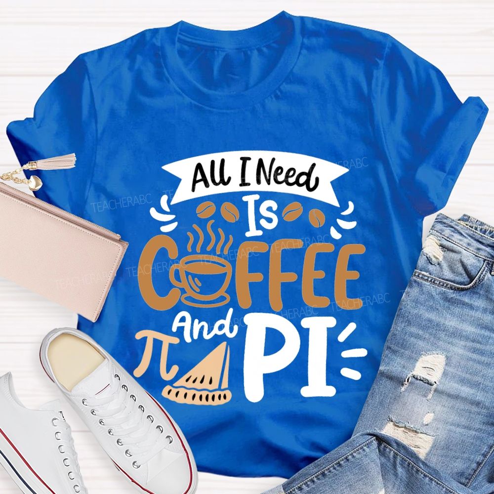 All I Need Is Coffee And Pi Math Teacher T-shirt