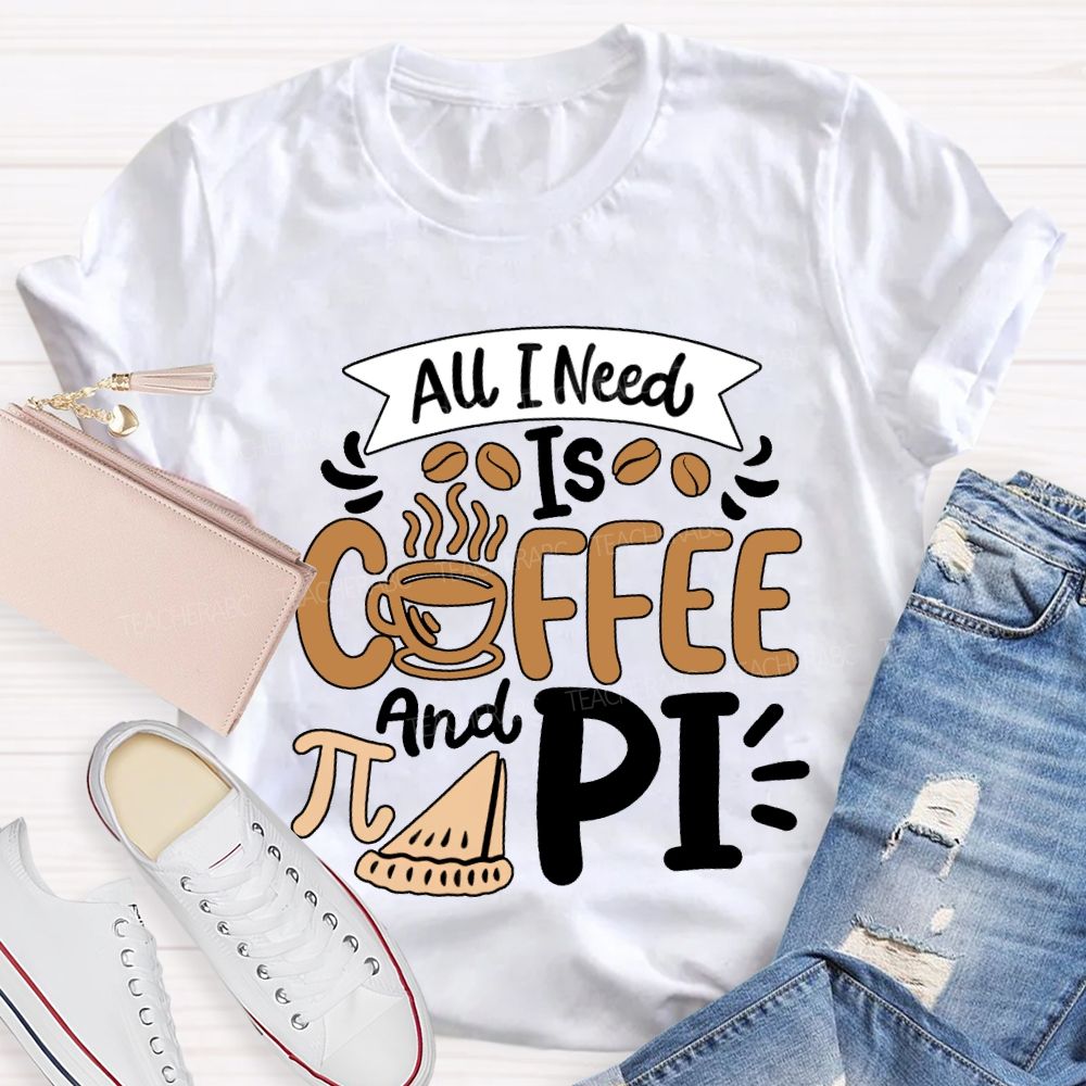 All I Need Is Coffee And Pi Math Teacher T-shirt