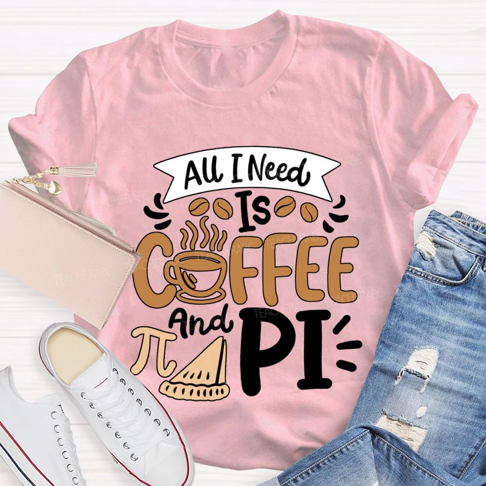All I Need Is Coffee And Pi Math Teacher T-shirt
