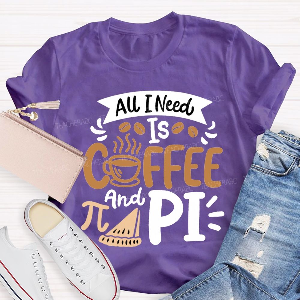 All I Need Is Coffee And Pi Math Teacher T-shirt