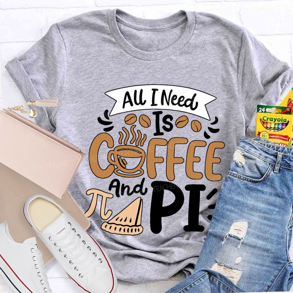 All I Need Is Coffee And Pi Math Teacher T-shirt