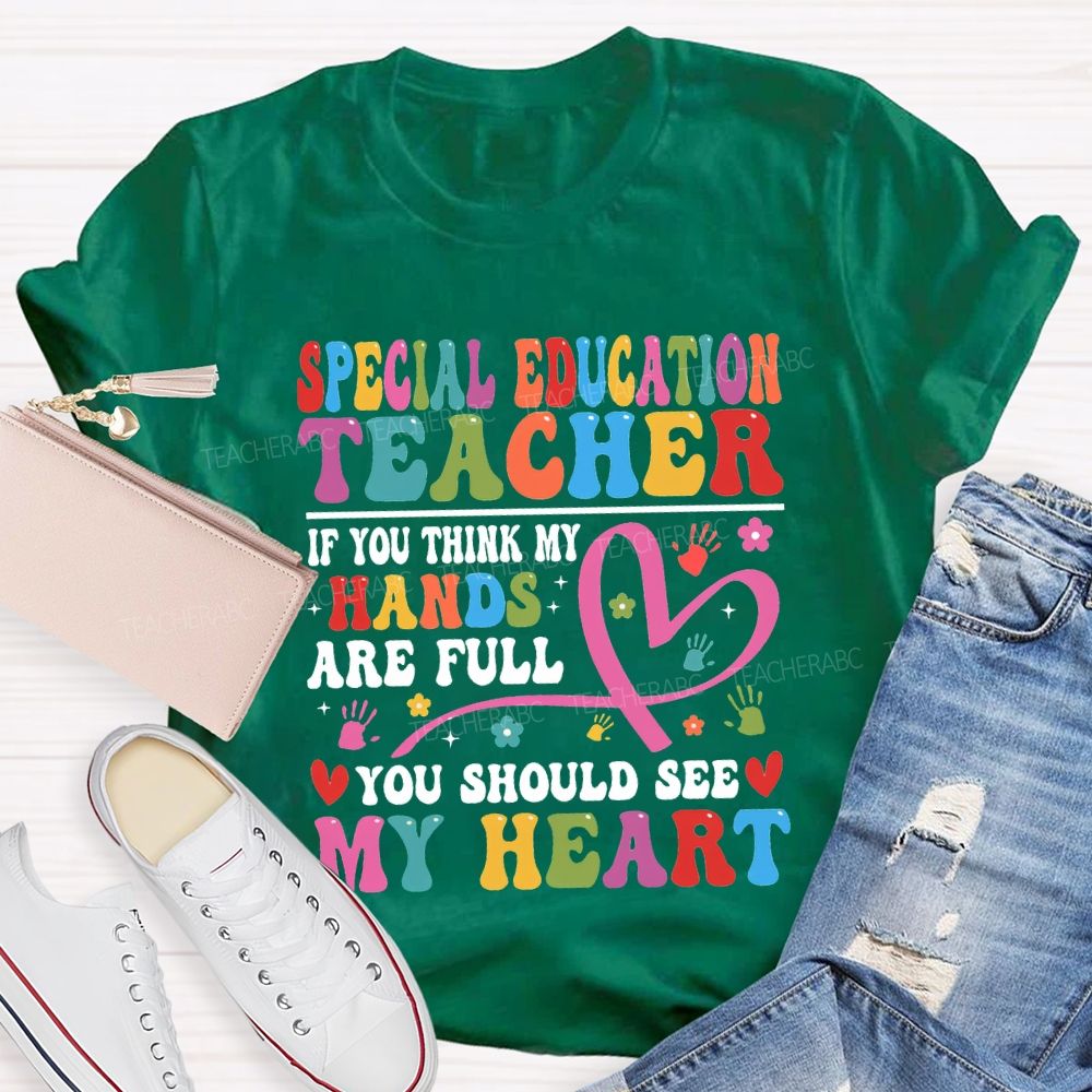 Special Education Teacher Of You Think My Hands Are Full You Should See My Heart T-shirt