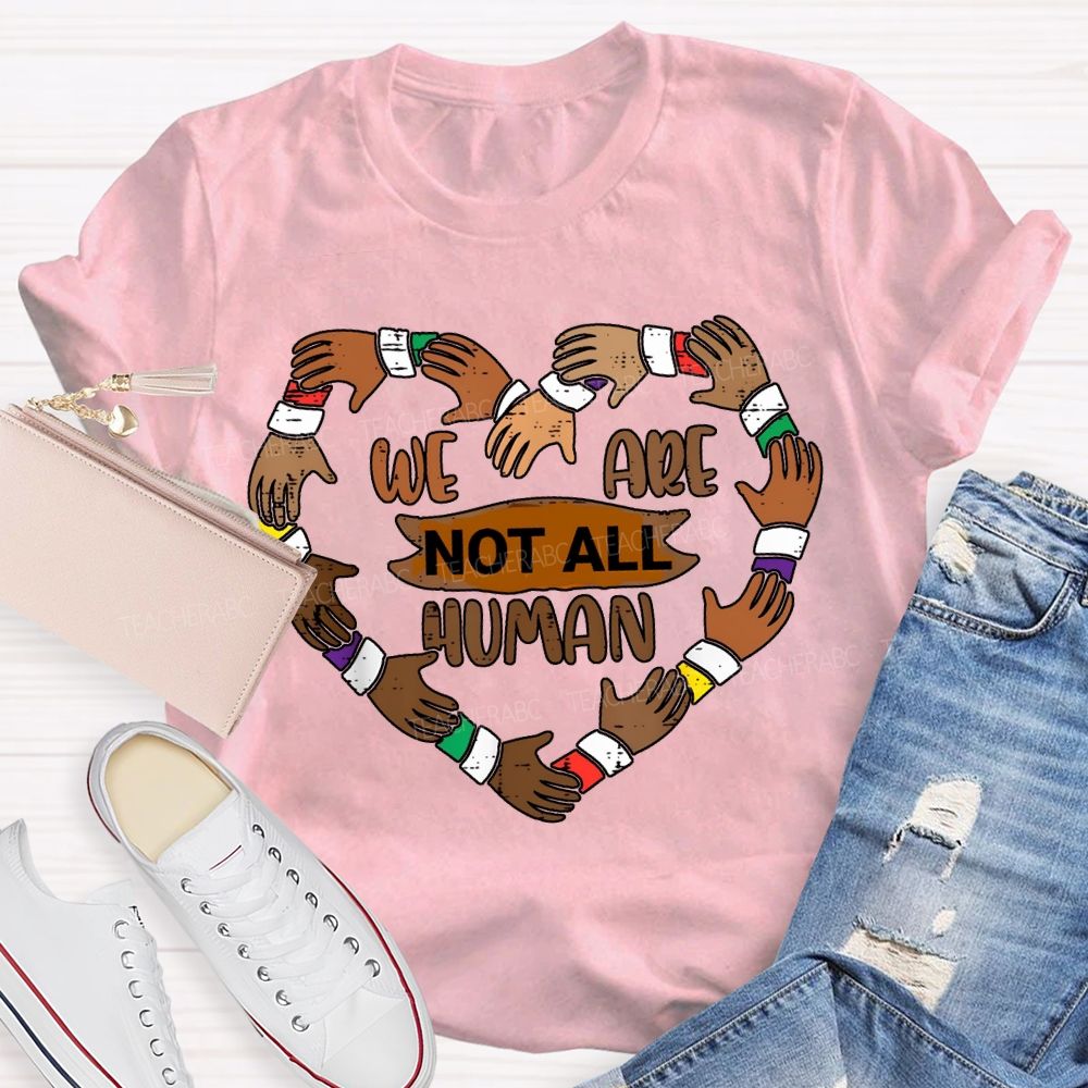 We Are Not All Human Black History T-shirt