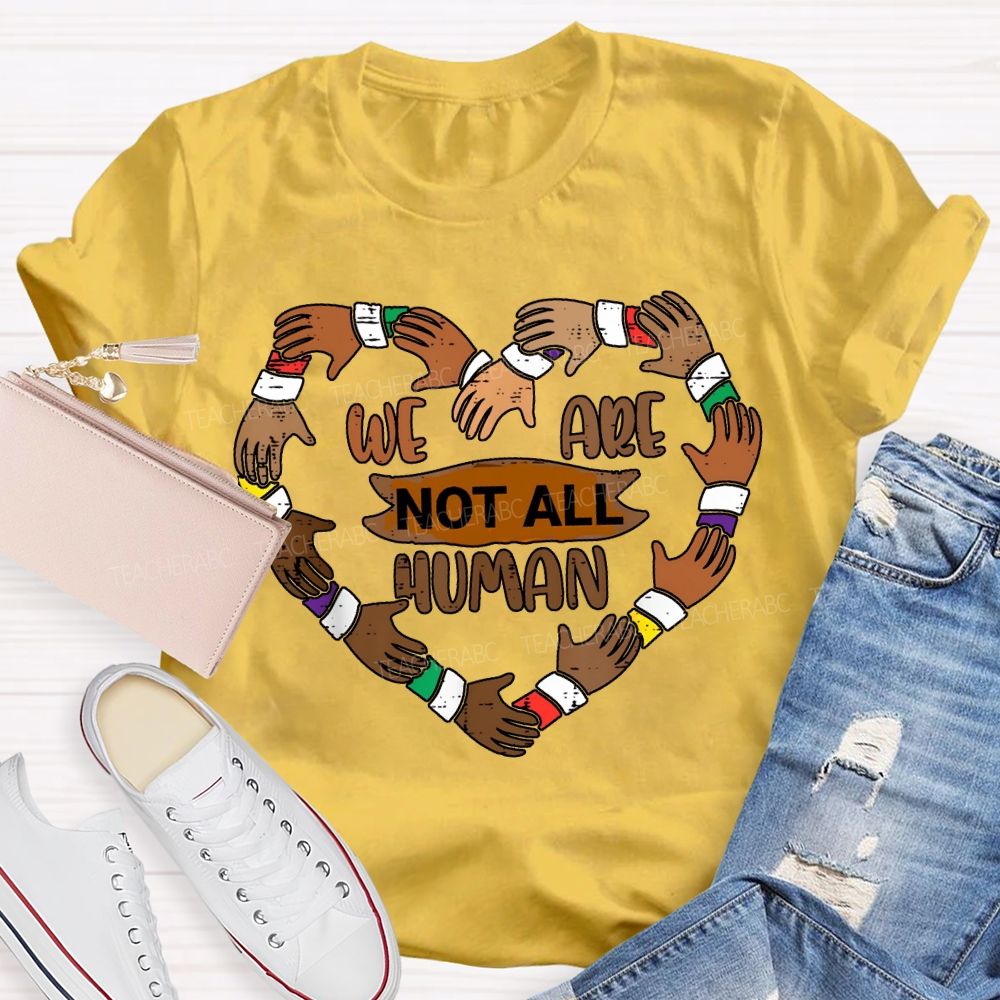 We Are Not All Human Black History T-shirt