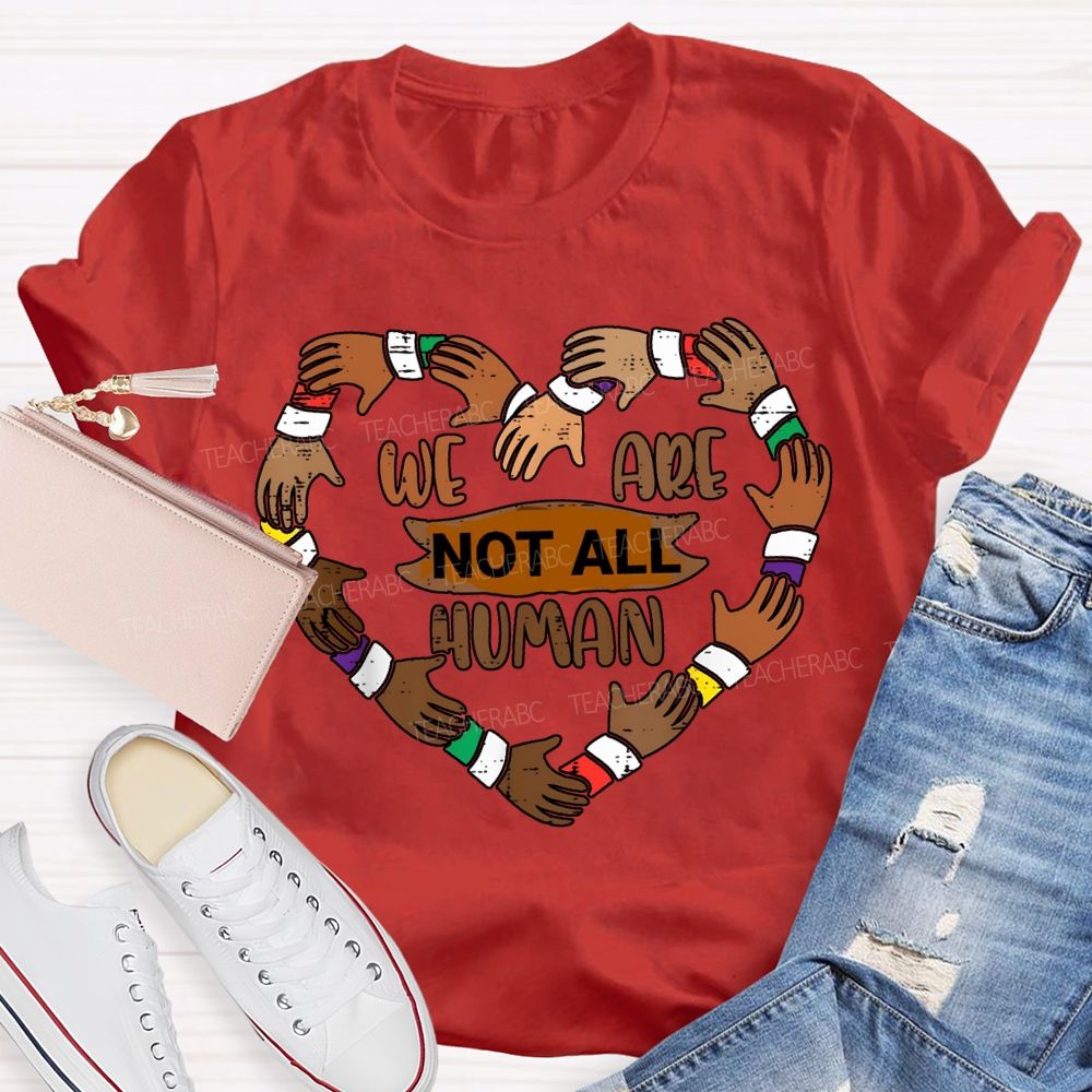 We Are Not All Human Black History T-shirt