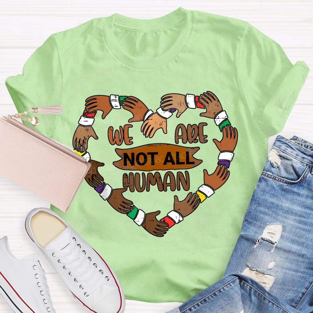 We Are Not All Human Black History T-shirt