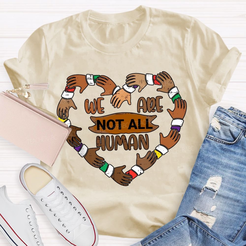 We Are Not All Human Black History T-shirt