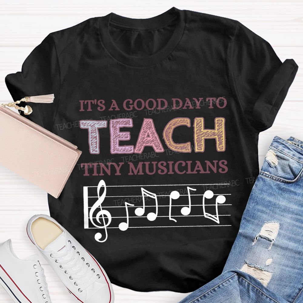 It'S A Good Day To Teach Tiny Musicians Music Teacher T-shirt