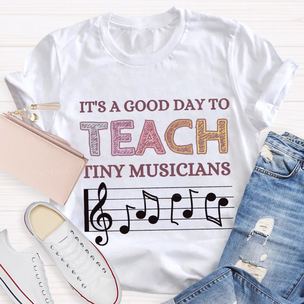 It'S A Good Day To Teach Tiny Musicians Music Teacher T-shirt