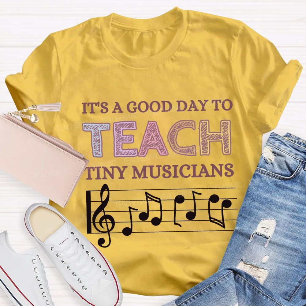 It'S A Good Day To Teach Tiny Musicians Music Teacher T-shirt
