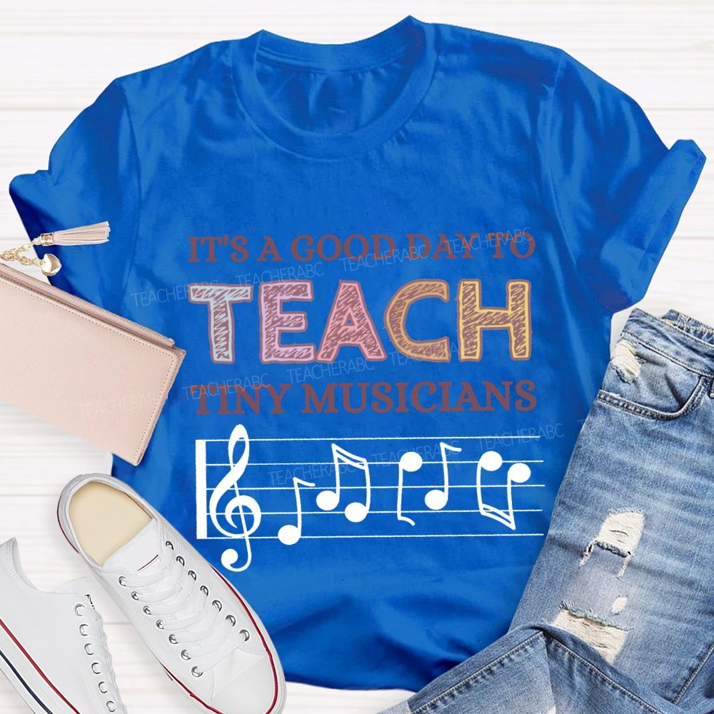 It'S A Good Day To Teach Tiny Musicians Music Teacher T-shirt