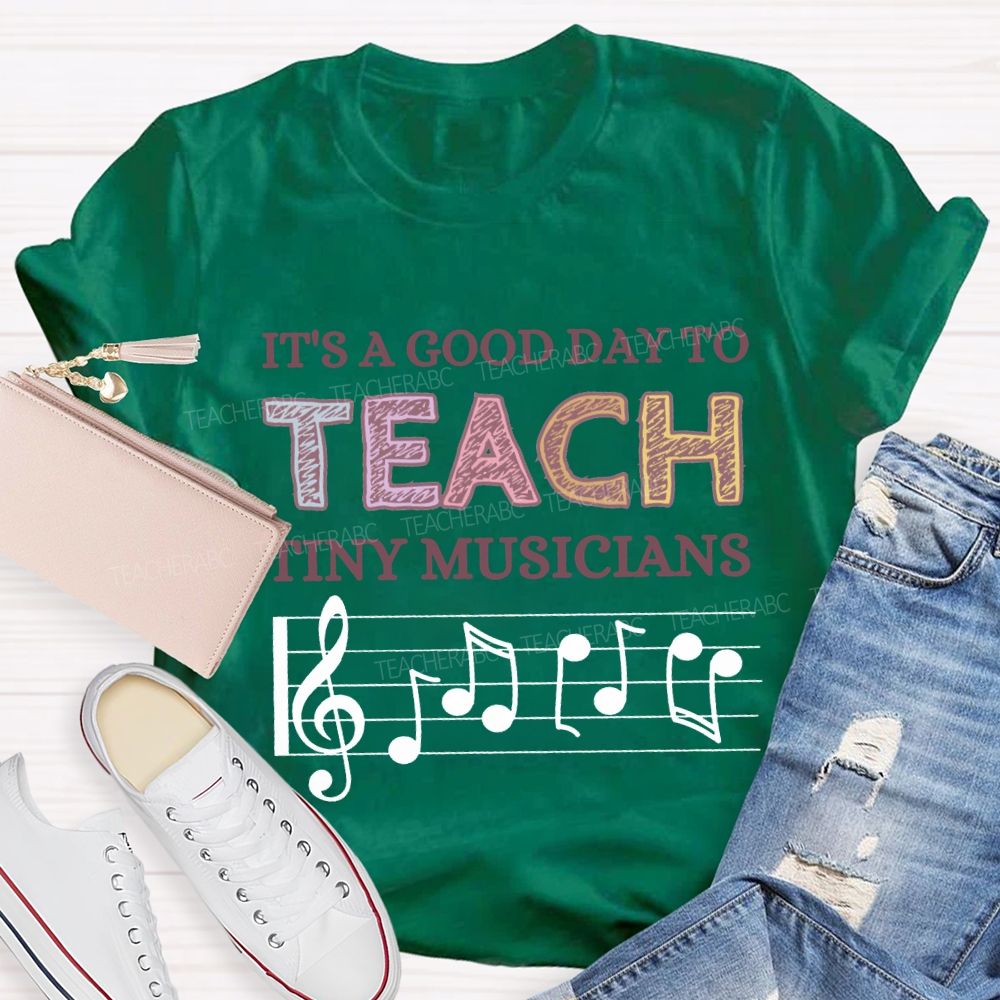 It'S A Good Day To Teach Tiny Musicians Music Teacher T-shirt