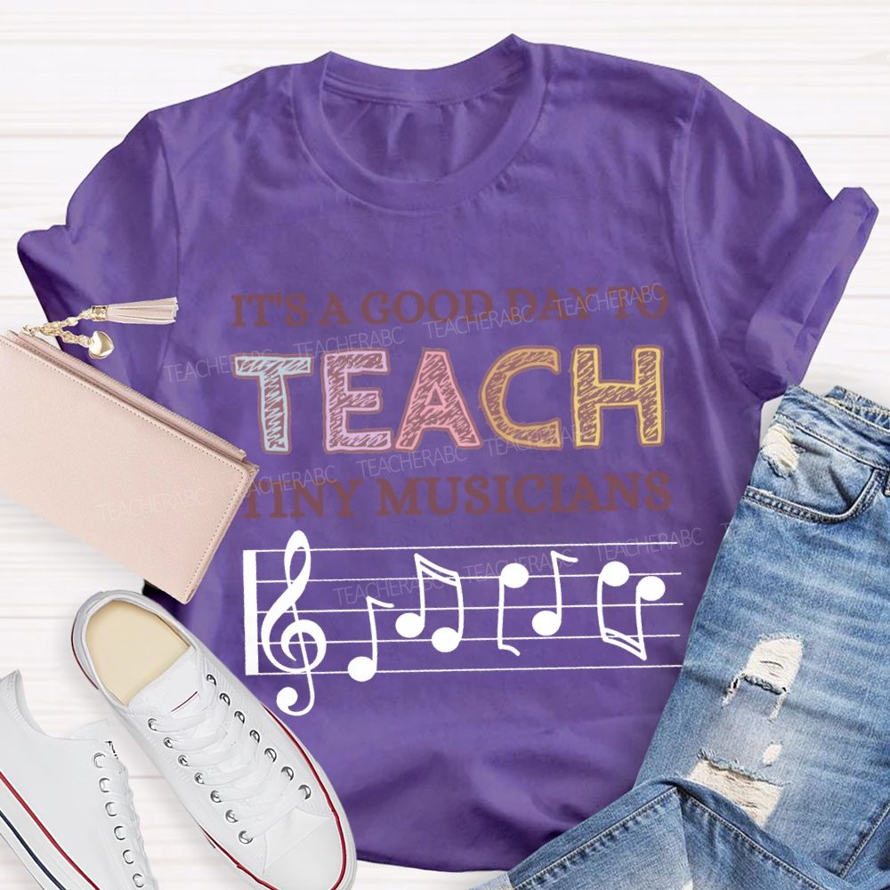 It'S A Good Day To Teach Tiny Musicians Music Teacher T-shirt