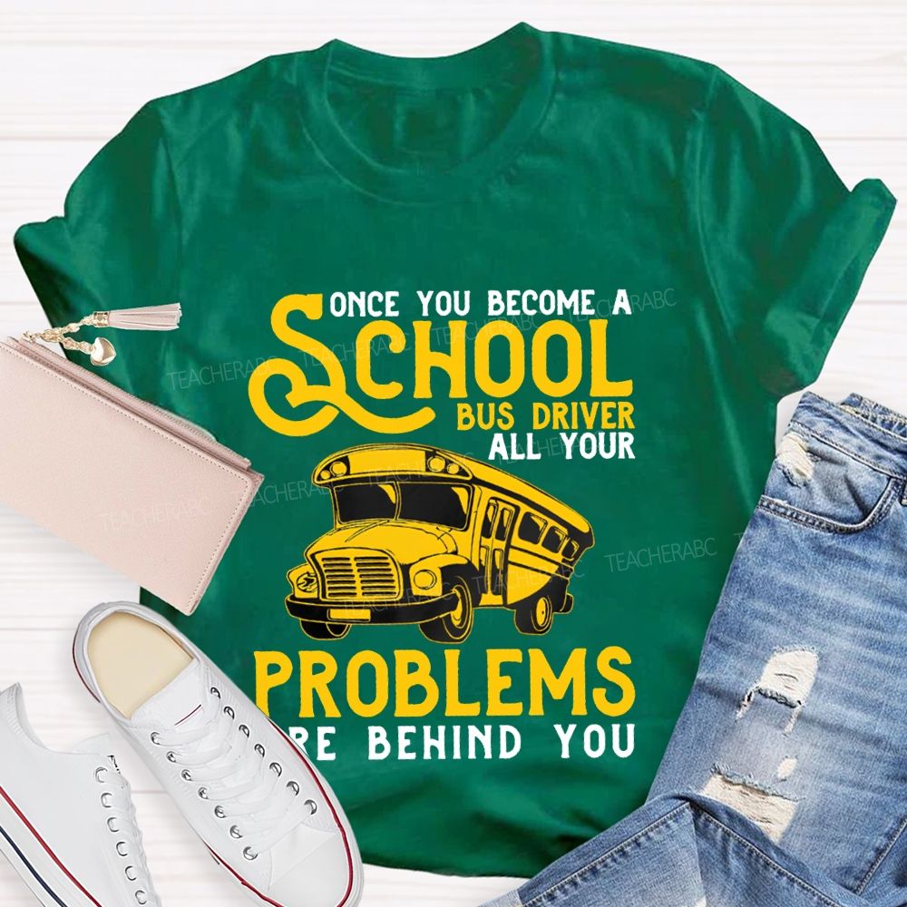 Some You Become A School Bus Driver All Your Problems Are Behind You T-shirt