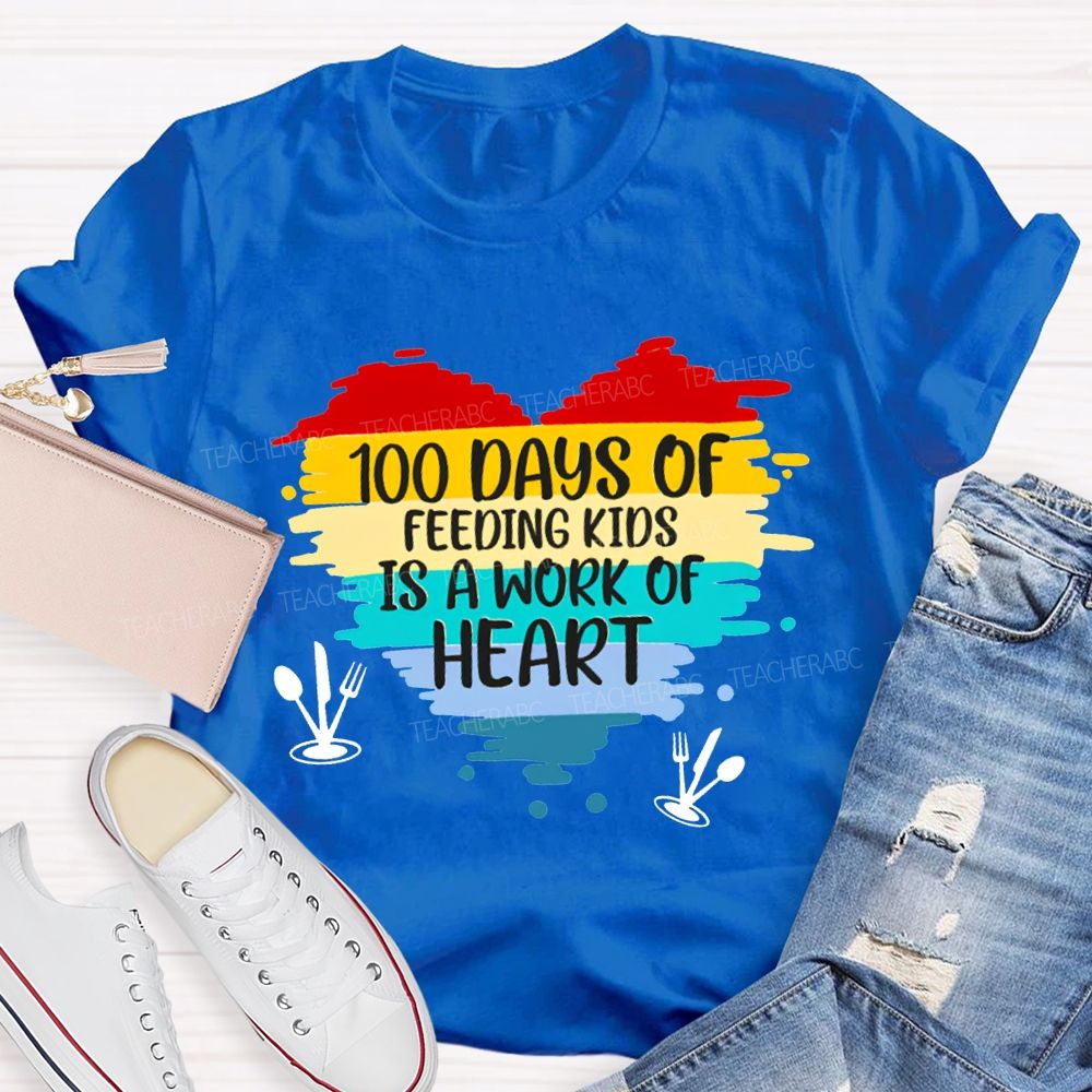 100 Days Of Feeding Kids Is A Work Of Heart T-shirt