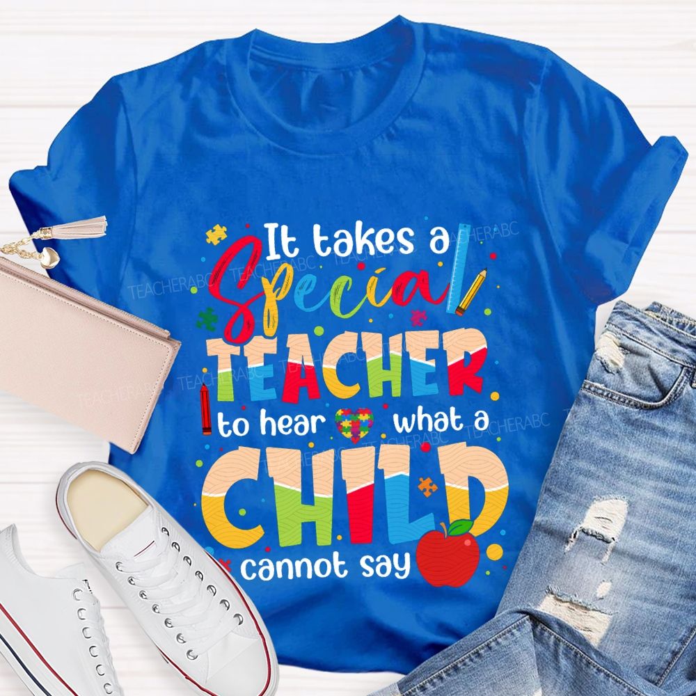 It Takes Special Teacher To Hear What A Child Cannot Say T-shirt