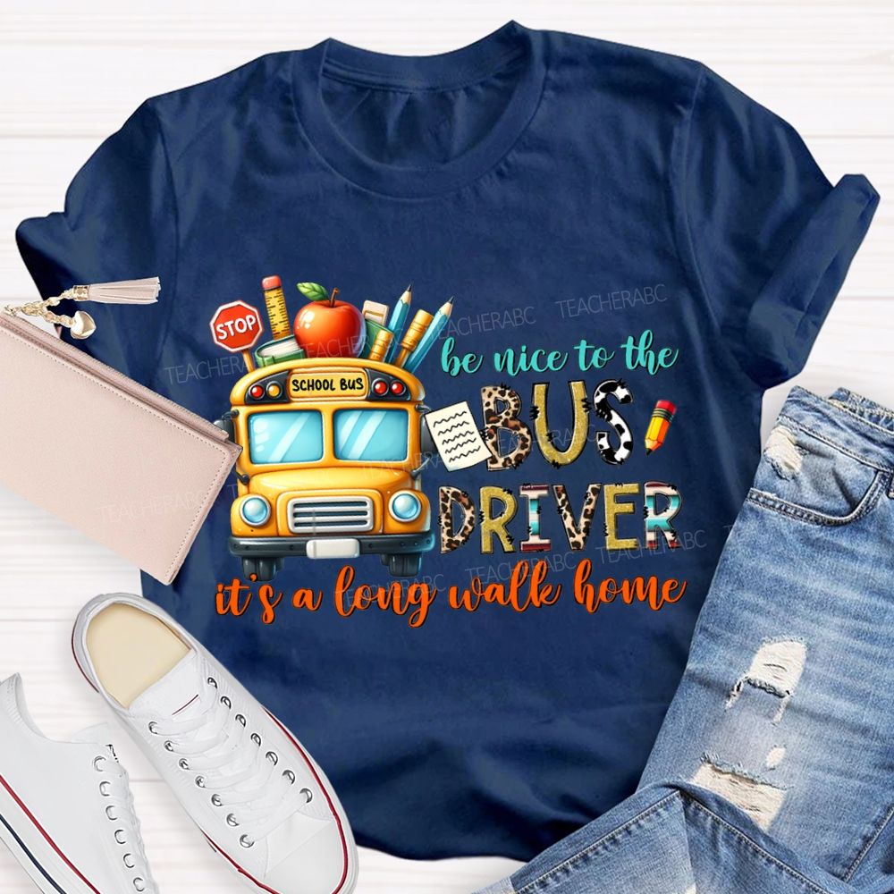 Be Nice To The Bus Driver It'S A Long Walk Home T-shirt