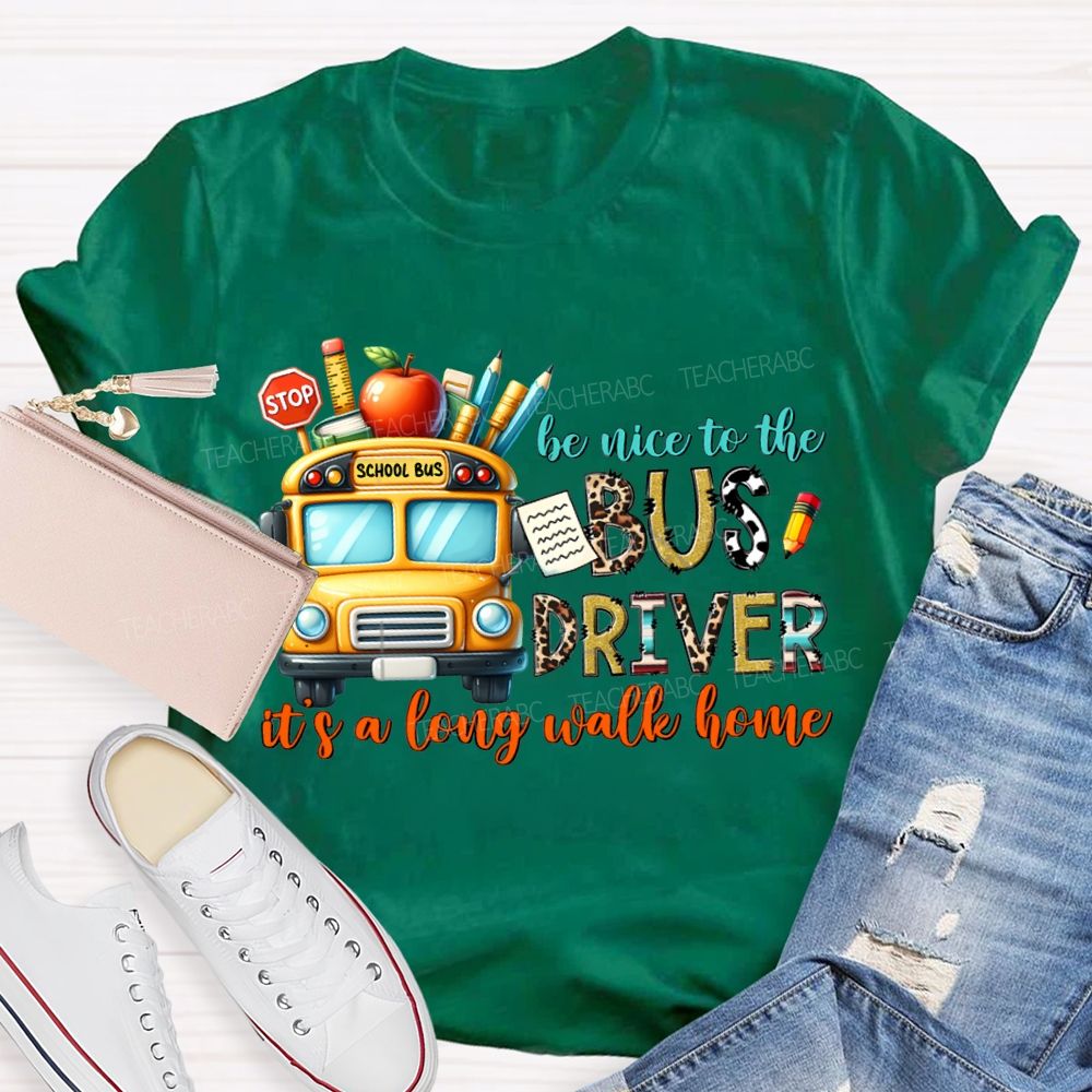 Be Nice To The Bus Driver It'S A Long Walk Home T-shirt