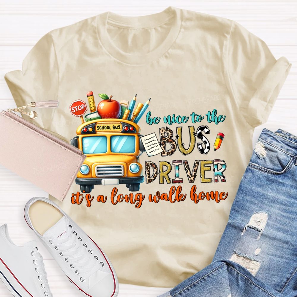 Be Nice To The Bus Driver It'S A Long Walk Home T-shirt