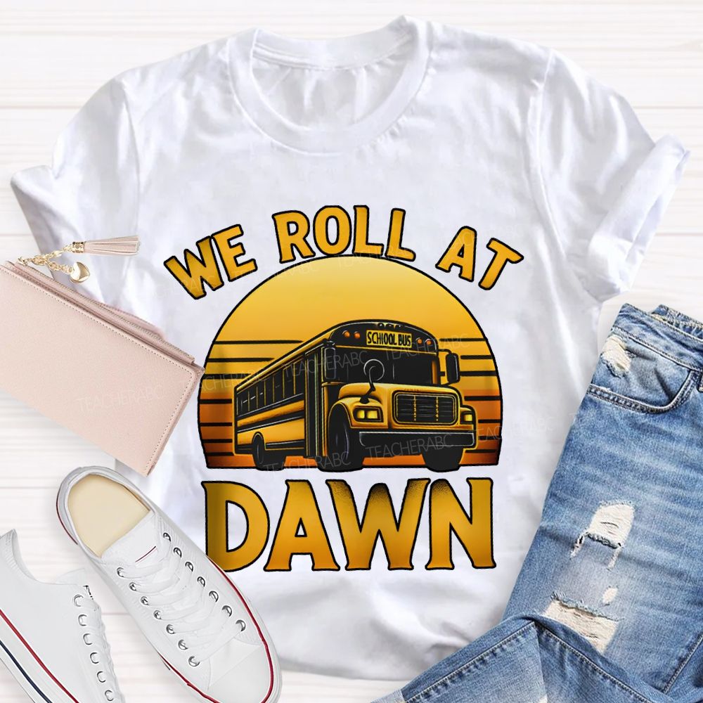 We Roll At Dawn School Bus Driver T-shirt
