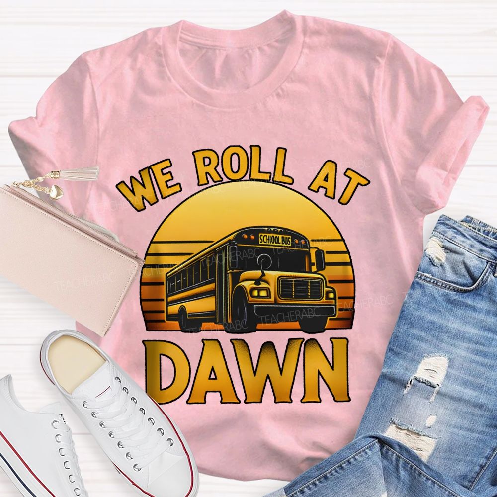 We Roll At Dawn School Bus Driver T-shirt