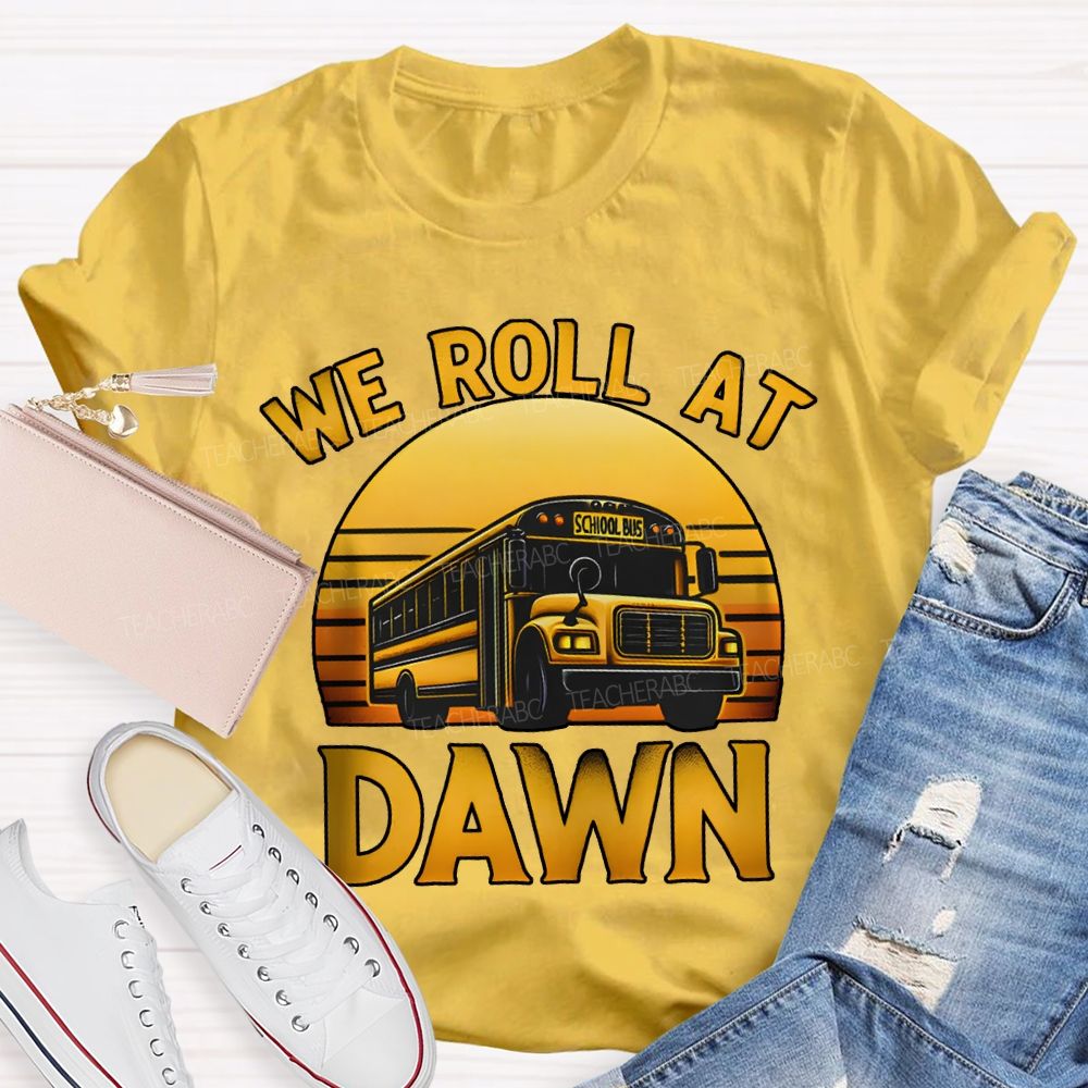 We Roll At Dawn School Bus Driver T-shirt