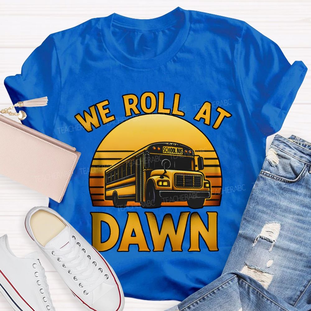 We Roll At Dawn School Bus Driver T-shirt