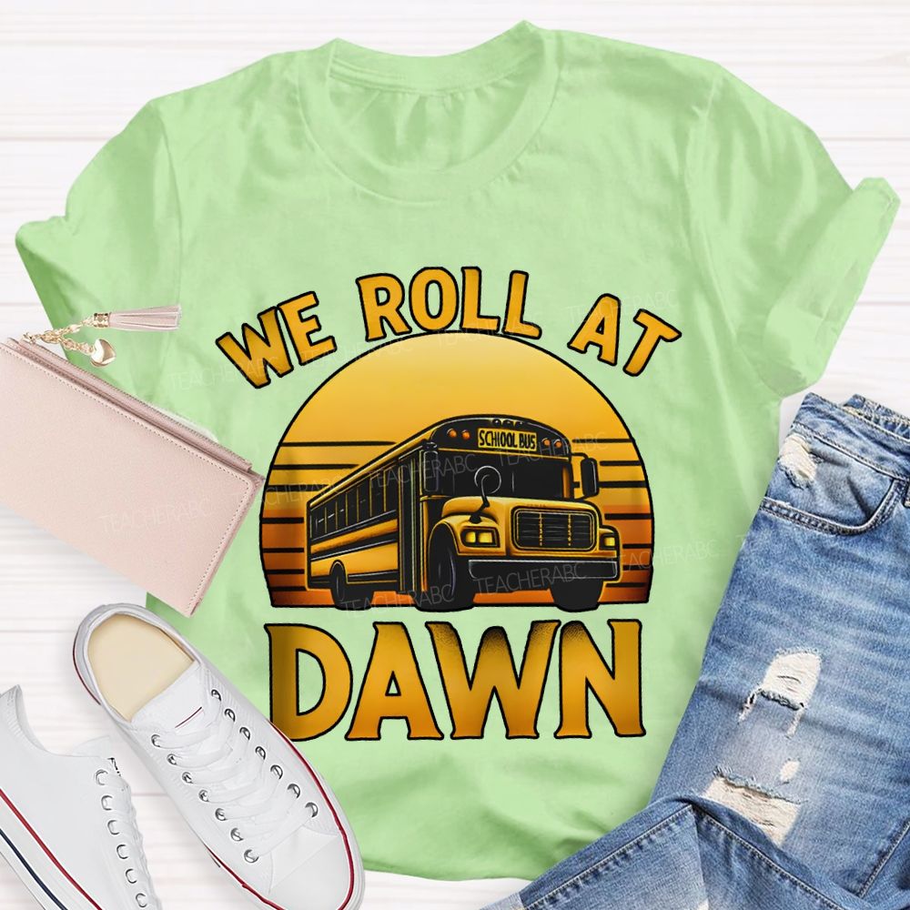 We Roll At Dawn School Bus Driver T-shirt