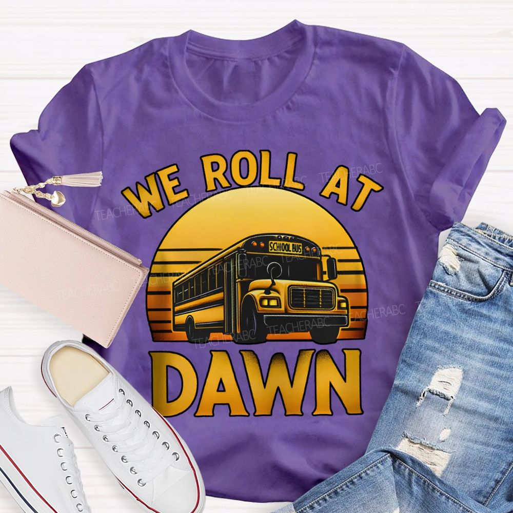 We Roll At Dawn School Bus Driver T-shirt