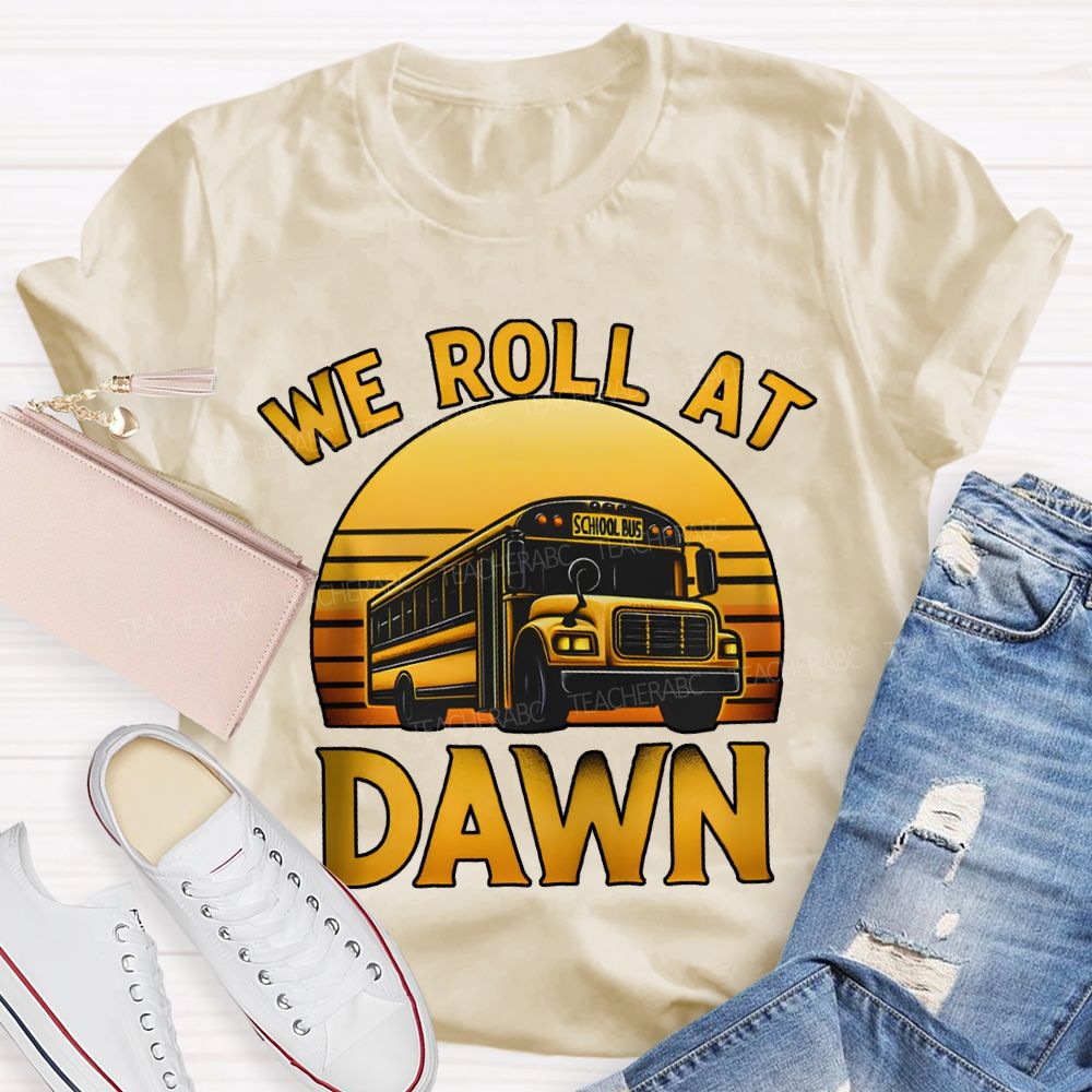 We Roll At Dawn School Bus Driver T-shirt