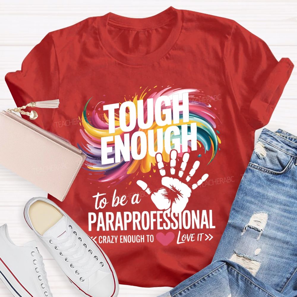 Tough Enough To Be A Paraprofessional Crazy Enough To Love It T-shirt