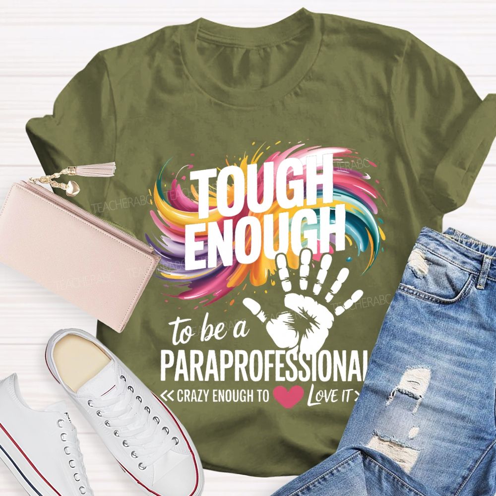 Tough Enough To Be A Paraprofessional Crazy Enough To Love It T-shirt