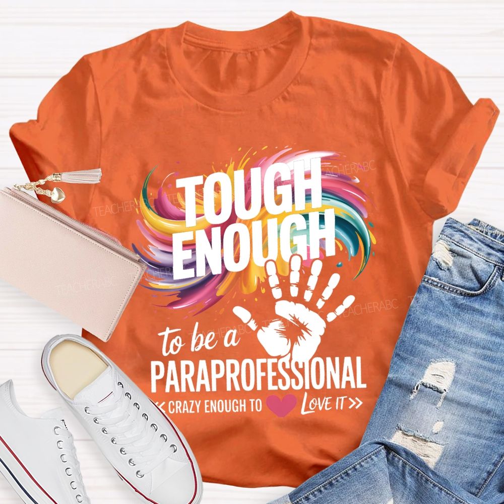 Tough Enough To Be A Paraprofessional Crazy Enough To Love It T-shirt