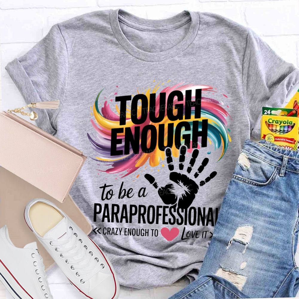 Tough Enough To Be A Paraprofessional Crazy Enough To Love It T-shirt