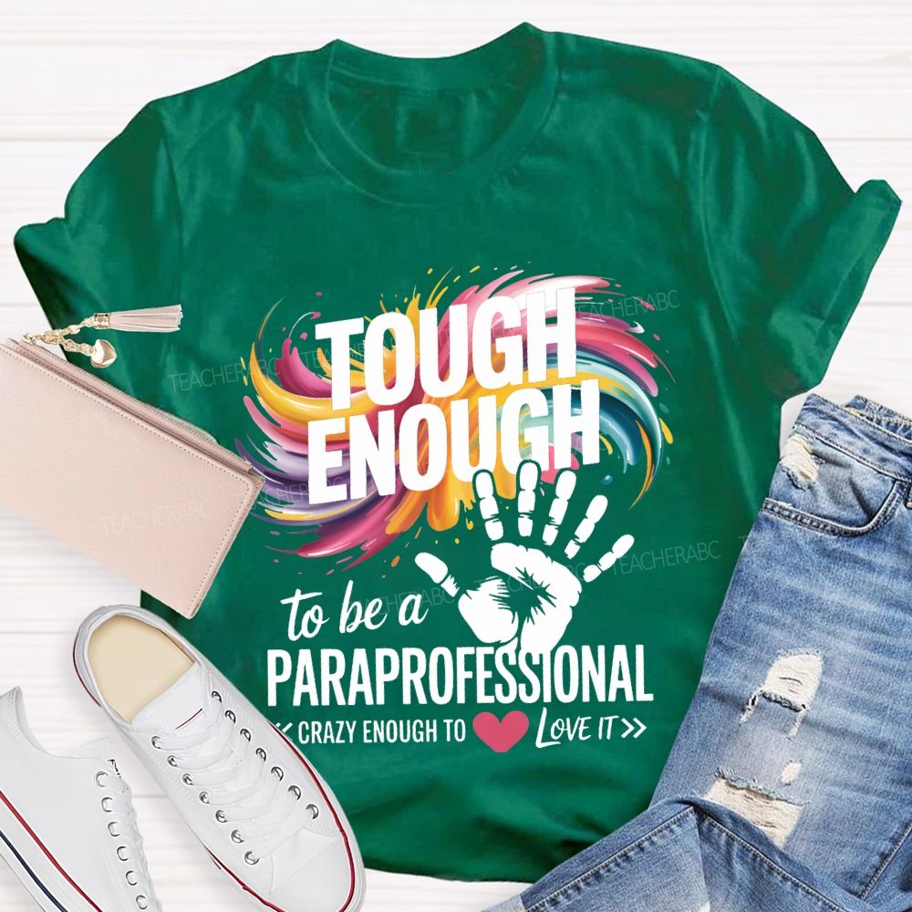 Tough Enough To Be A Paraprofessional Crazy Enough To Love It T-shirt