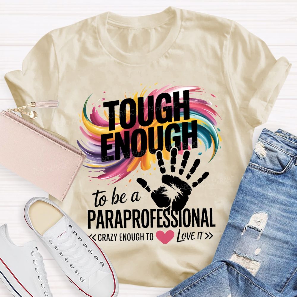 Tough Enough To Be A Paraprofessional Crazy Enough To Love It T-shirt