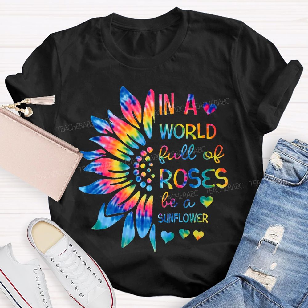In A World Full Of Roses Be A Sunflower Gradient Sunflower And Font T-shirt