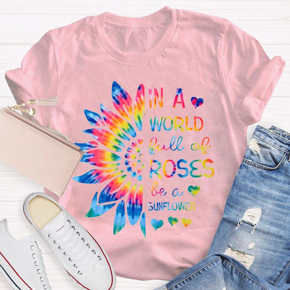 In A World Full Of Roses Be A Sunflower Gradient Sunflower And Font T-shirt